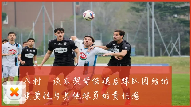 八村塁谈东契奇伤退后球队团结的重要性与其他球员的责任感