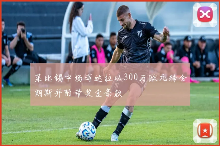 莱比锡中场海达拉以300万欧元转会朗斯并附带奖金条款