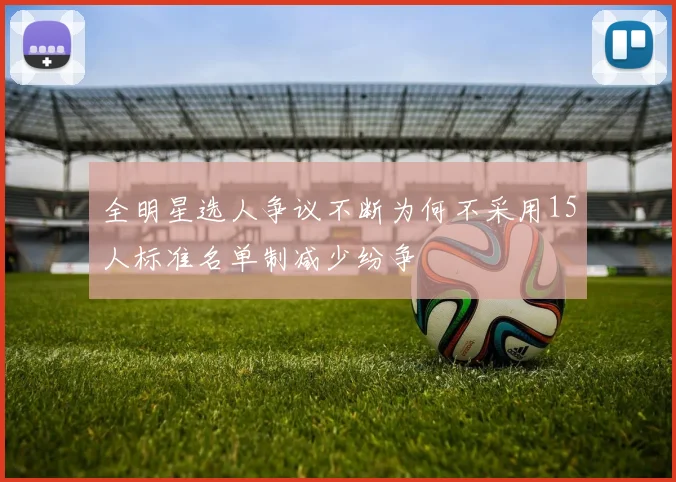 全明星选人争议不断为何不采用15人标准名单制减少纷争