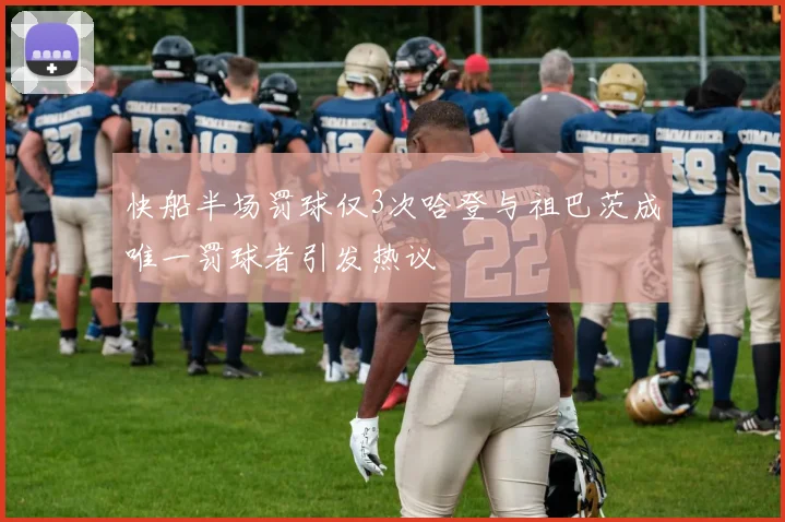 快船半场罚球仅3次哈登与祖巴茨成唯一罚球者引发热议