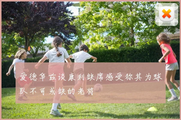 爱德华兹谈康利缺席感受称其为球队不可或缺的老将