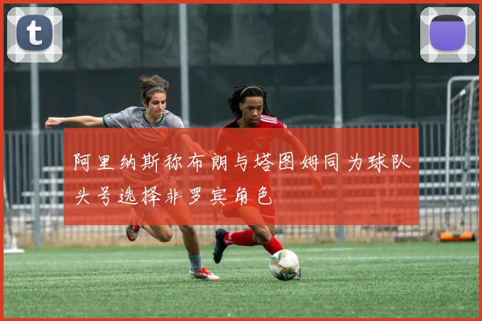 阿里纳斯称布朗与塔图姆同为球队头号选择非罗宾角色